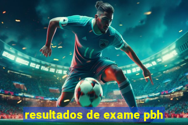 resultados de exame pbh